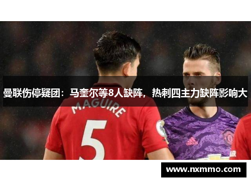 曼联伤停疑团：马奎尔等8人缺阵，热刺四主力缺阵影响大